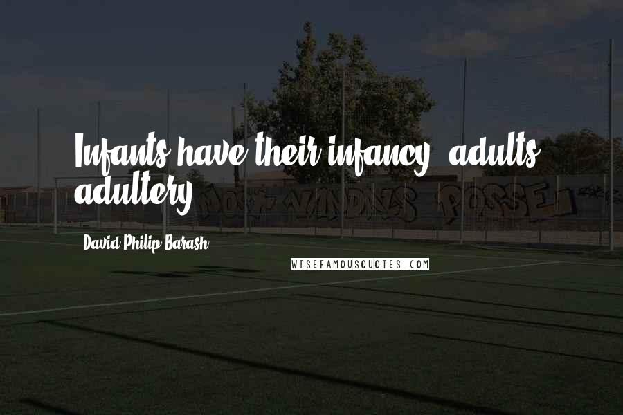 David Philip Barash Quotes: Infants have their infancy; adults, adultery.