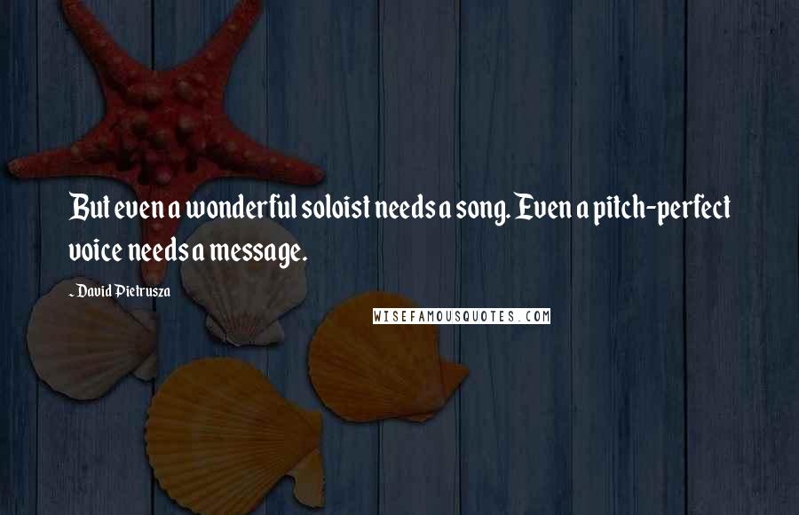 David Pietrusza Quotes: But even a wonderful soloist needs a song. Even a pitch-perfect voice needs a message.