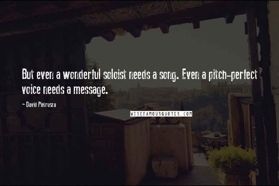 David Pietrusza Quotes: But even a wonderful soloist needs a song. Even a pitch-perfect voice needs a message.