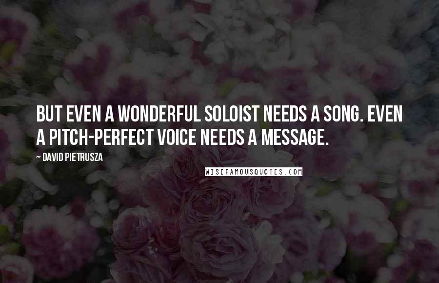 David Pietrusza Quotes: But even a wonderful soloist needs a song. Even a pitch-perfect voice needs a message.