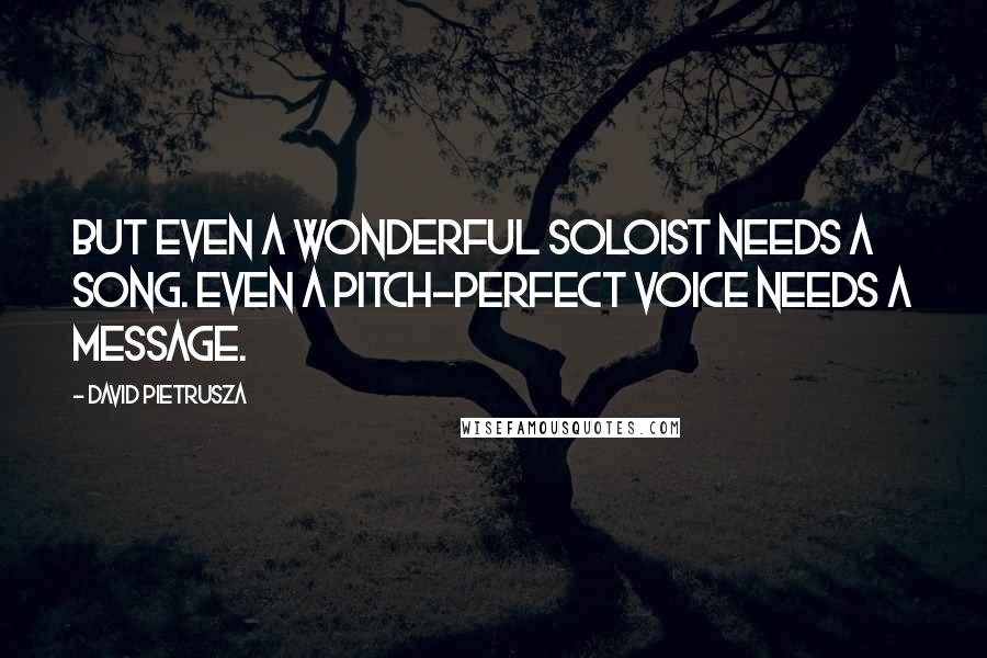 David Pietrusza Quotes: But even a wonderful soloist needs a song. Even a pitch-perfect voice needs a message.