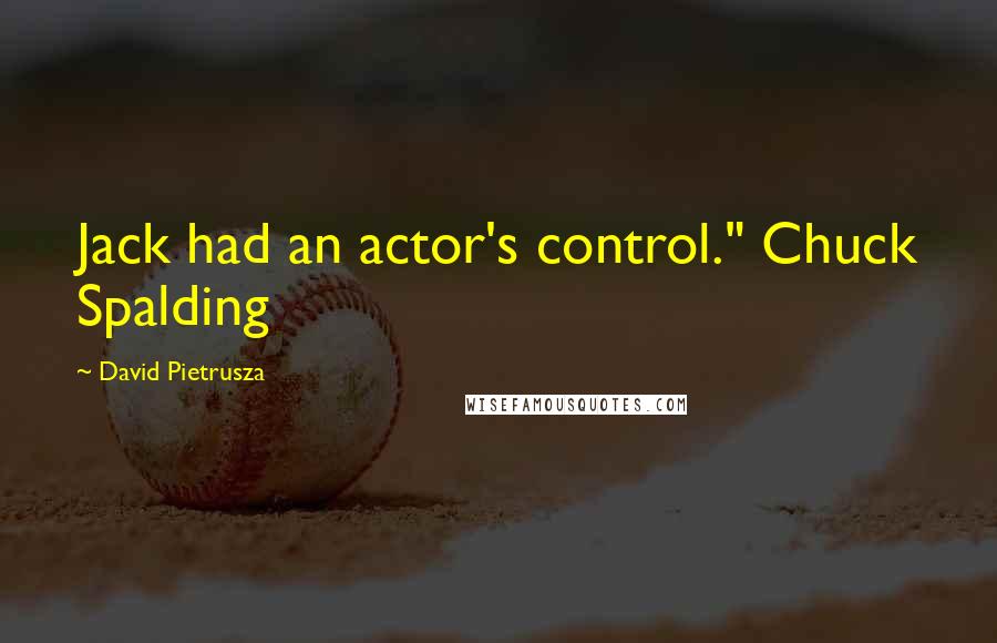 David Pietrusza Quotes: Jack had an actor's control." Chuck Spalding