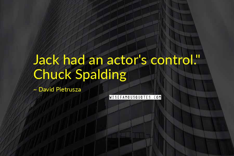 David Pietrusza Quotes: Jack had an actor's control." Chuck Spalding