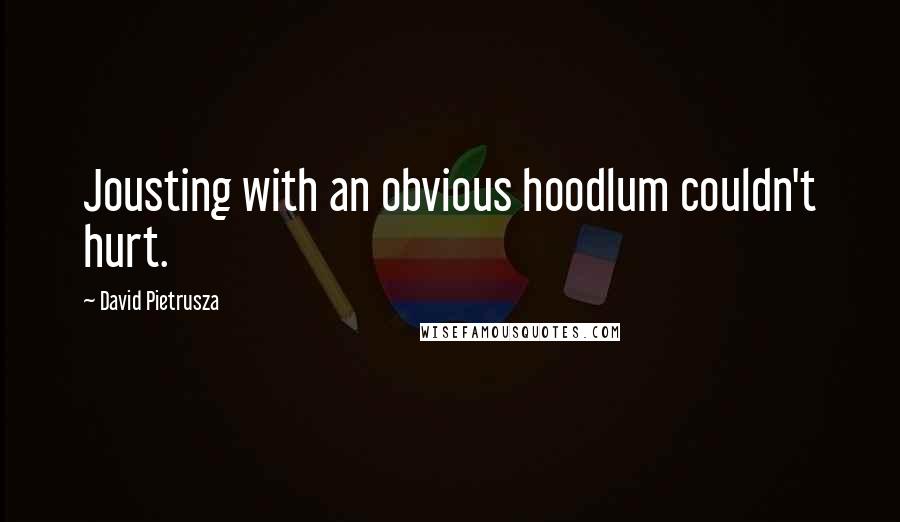 David Pietrusza Quotes: Jousting with an obvious hoodlum couldn't hurt.