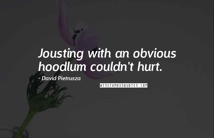 David Pietrusza Quotes: Jousting with an obvious hoodlum couldn't hurt.