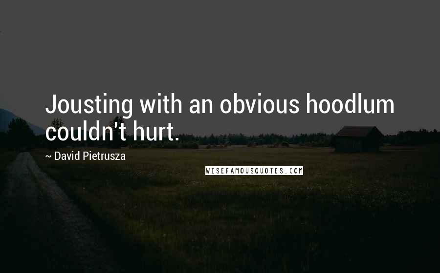 David Pietrusza Quotes: Jousting with an obvious hoodlum couldn't hurt.
