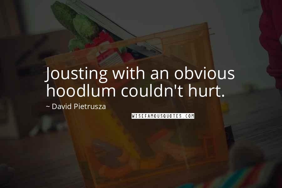 David Pietrusza Quotes: Jousting with an obvious hoodlum couldn't hurt.