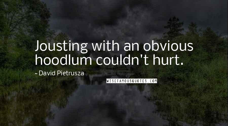 David Pietrusza Quotes: Jousting with an obvious hoodlum couldn't hurt.