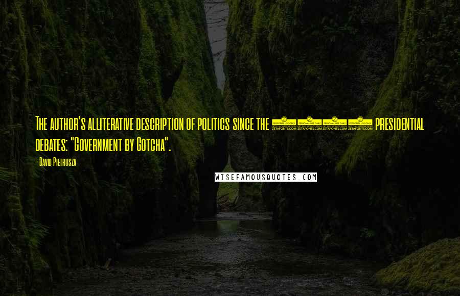 David Pietrusza Quotes: The author's alliterative description of politics since the 1960 presidential debates: "Government by Gotcha".