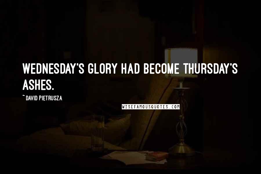 David Pietrusza Quotes: Wednesday's glory had become Thursday's ashes.
