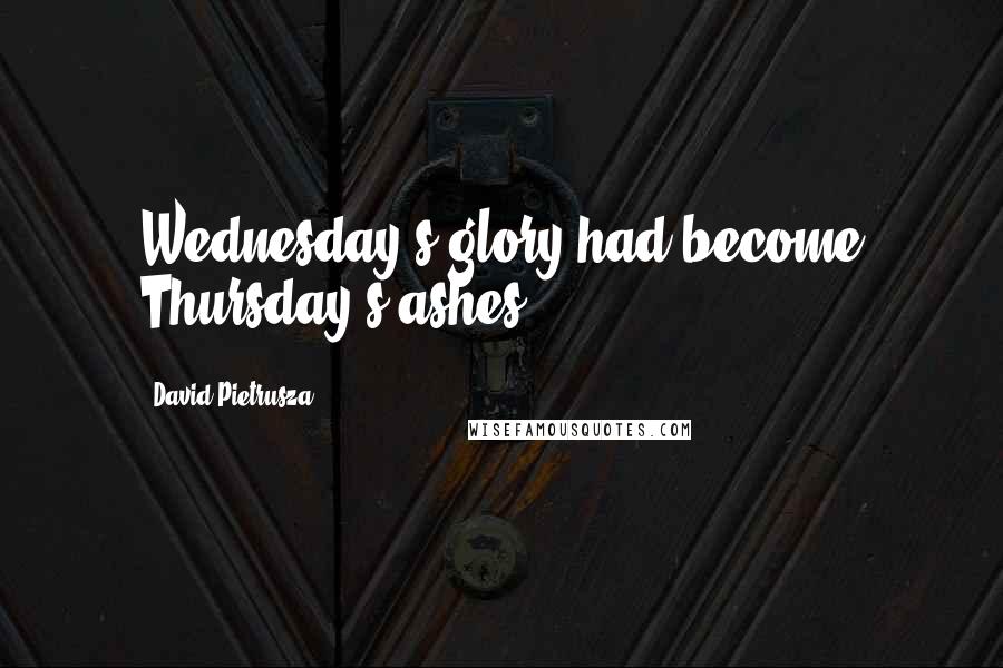 David Pietrusza Quotes: Wednesday's glory had become Thursday's ashes.