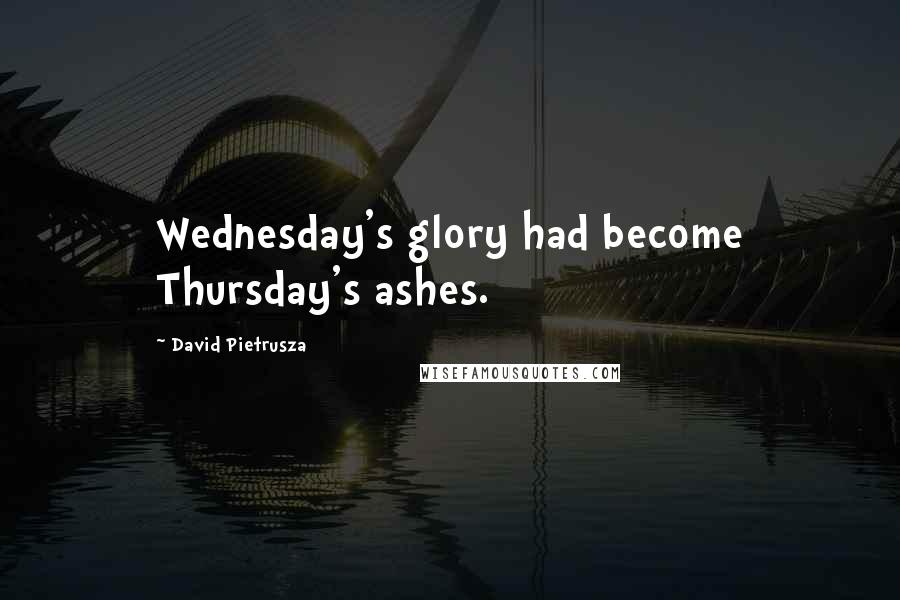 David Pietrusza Quotes: Wednesday's glory had become Thursday's ashes.