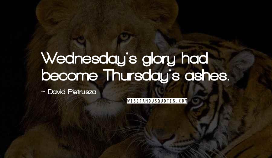 David Pietrusza Quotes: Wednesday's glory had become Thursday's ashes.