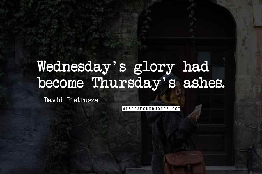 David Pietrusza Quotes: Wednesday's glory had become Thursday's ashes.