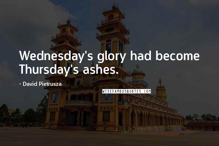 David Pietrusza Quotes: Wednesday's glory had become Thursday's ashes.