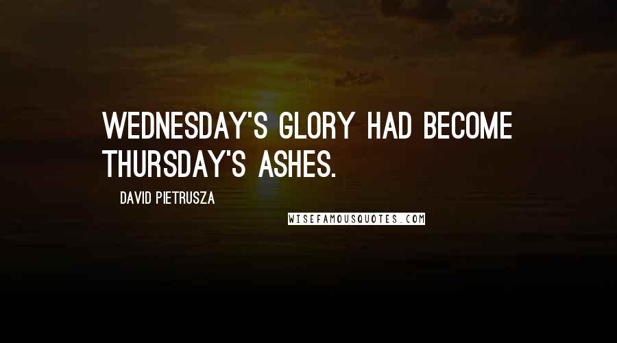 David Pietrusza Quotes: Wednesday's glory had become Thursday's ashes.