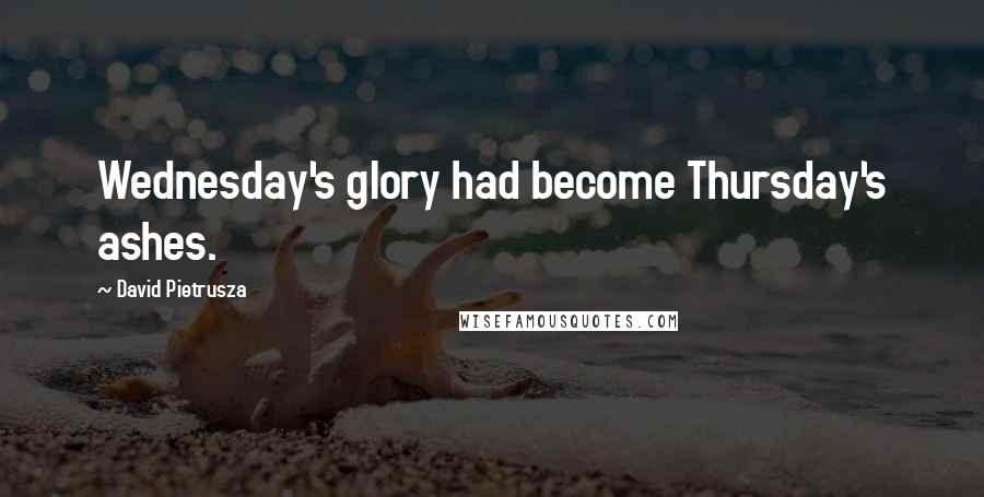 David Pietrusza Quotes: Wednesday's glory had become Thursday's ashes.