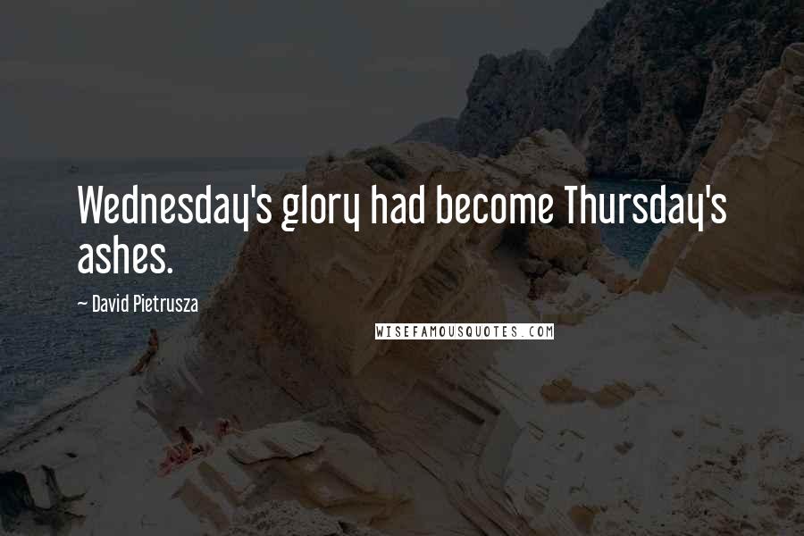 David Pietrusza Quotes: Wednesday's glory had become Thursday's ashes.