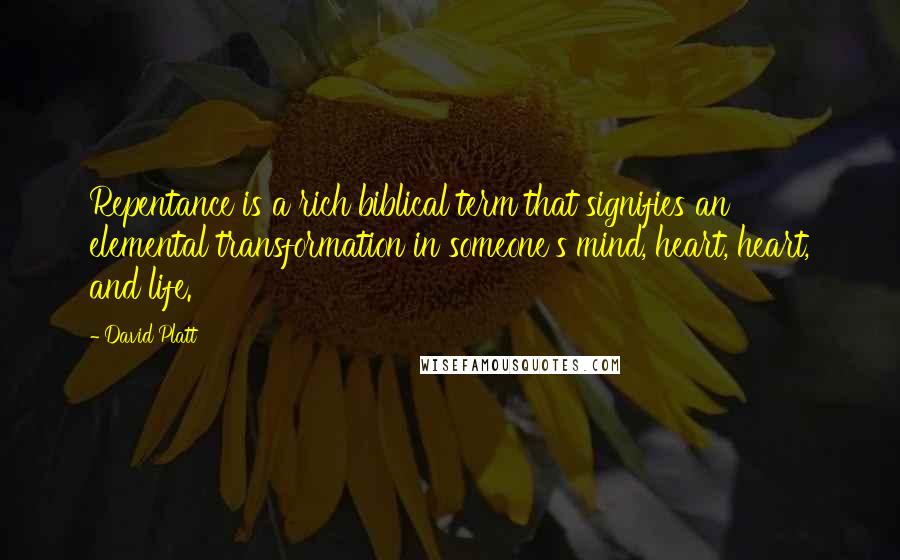 David Platt Quotes: Repentance is a rich biblical term that signifies an elemental transformation in someone's mind, heart, heart, and life.