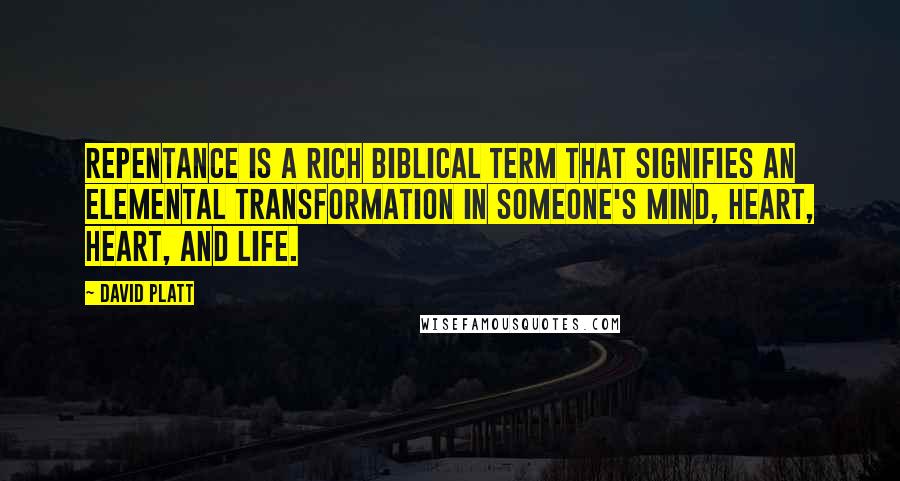 David Platt Quotes: Repentance is a rich biblical term that signifies an elemental transformation in someone's mind, heart, heart, and life.