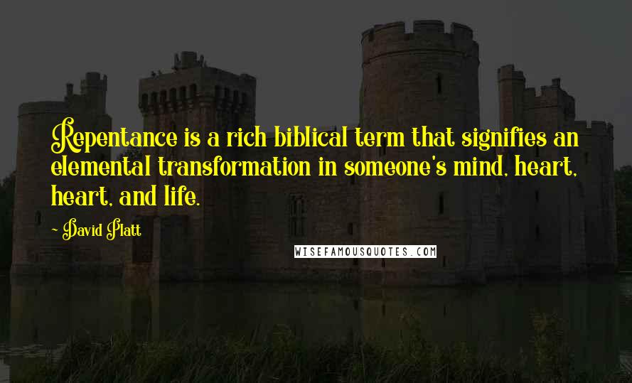 David Platt Quotes: Repentance is a rich biblical term that signifies an elemental transformation in someone's mind, heart, heart, and life.