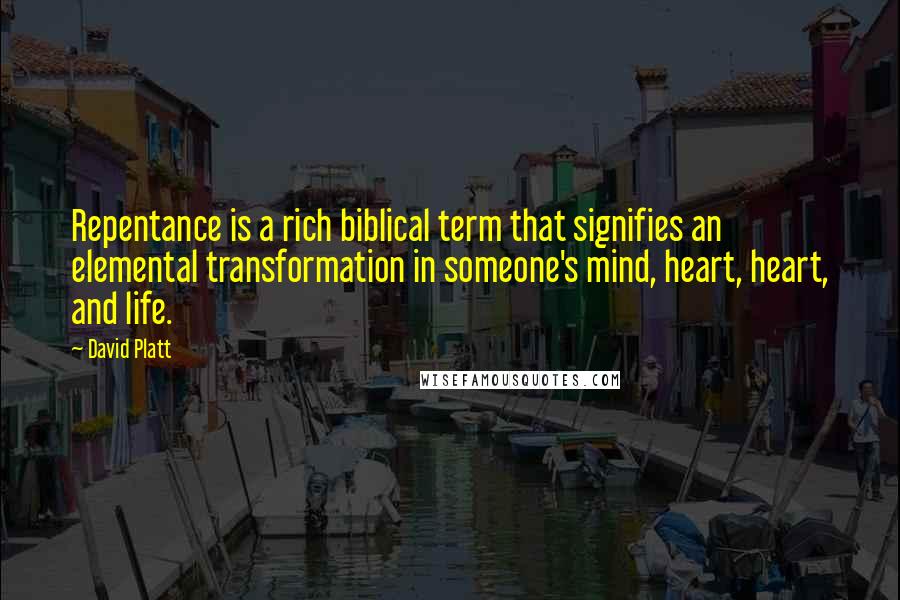 David Platt Quotes: Repentance is a rich biblical term that signifies an elemental transformation in someone's mind, heart, heart, and life.