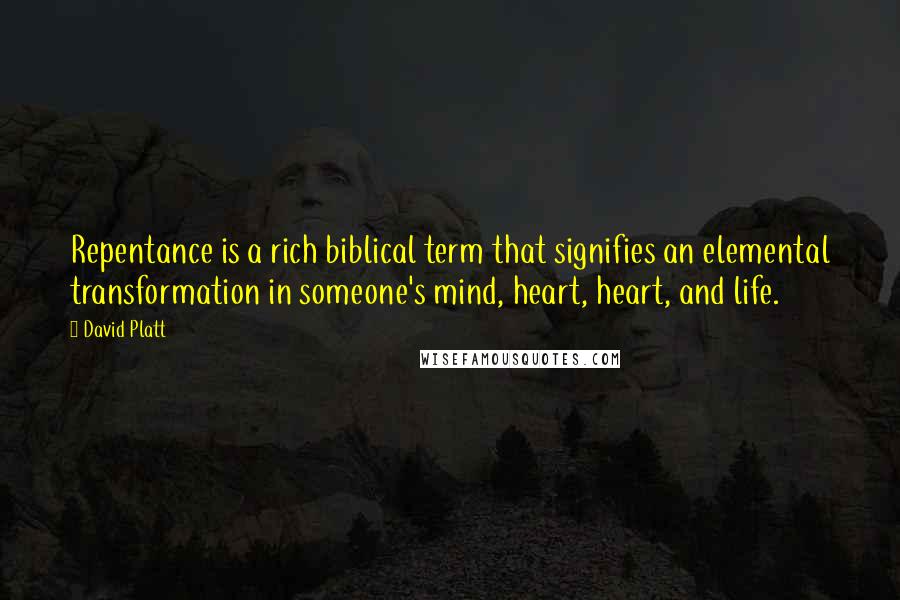 David Platt Quotes: Repentance is a rich biblical term that signifies an elemental transformation in someone's mind, heart, heart, and life.