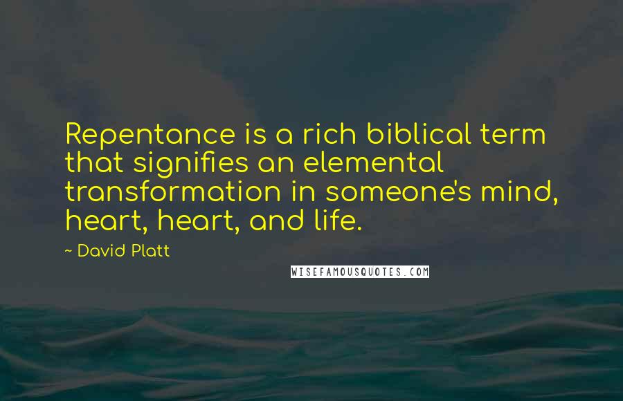 David Platt Quotes: Repentance is a rich biblical term that signifies an elemental transformation in someone's mind, heart, heart, and life.