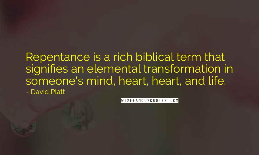 David Platt Quotes: Repentance is a rich biblical term that signifies an elemental transformation in someone's mind, heart, heart, and life.