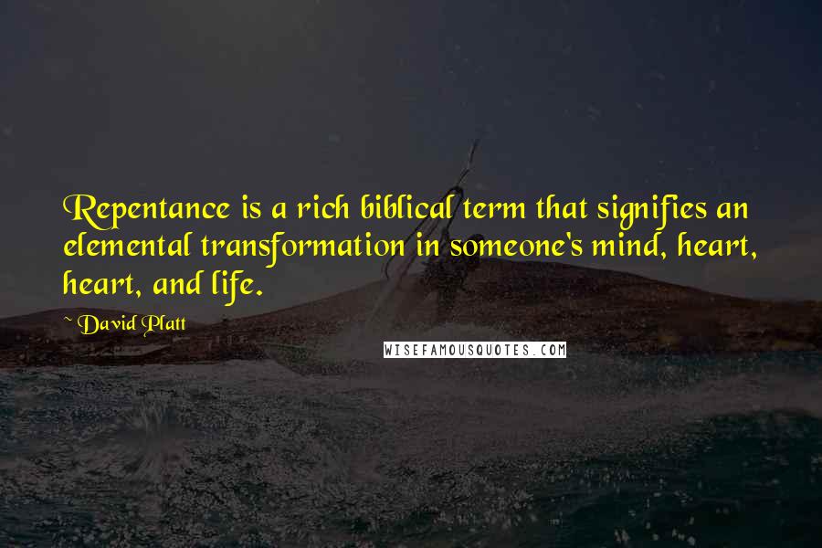 David Platt Quotes: Repentance is a rich biblical term that signifies an elemental transformation in someone's mind, heart, heart, and life.