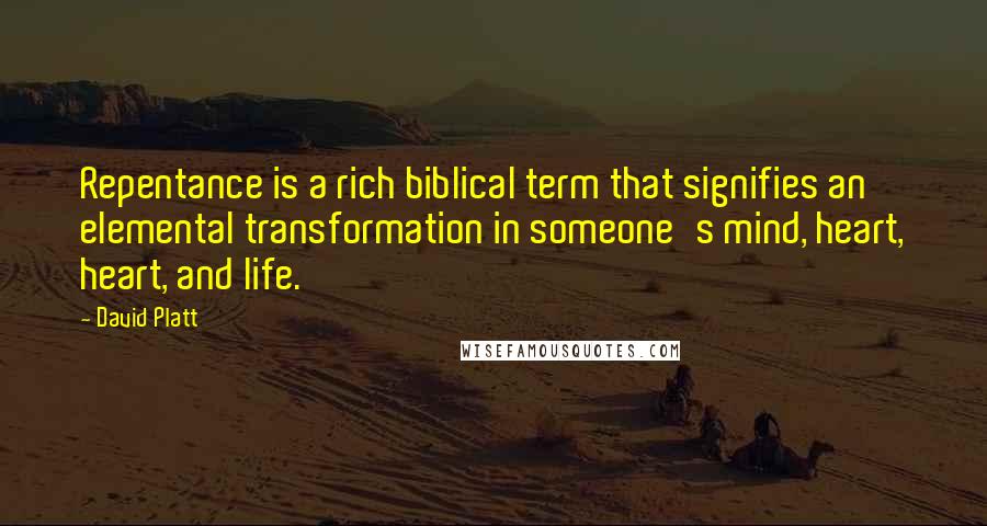 David Platt Quotes: Repentance is a rich biblical term that signifies an elemental transformation in someone's mind, heart, heart, and life.