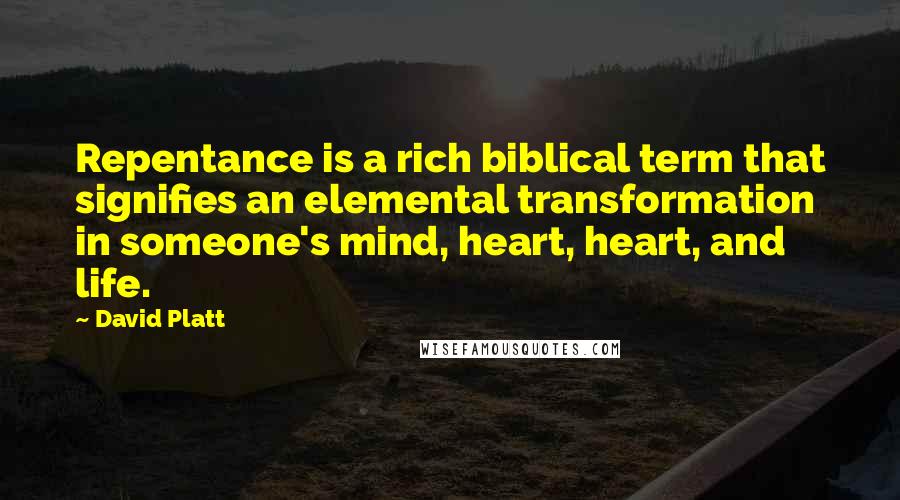 David Platt Quotes: Repentance is a rich biblical term that signifies an elemental transformation in someone's mind, heart, heart, and life.