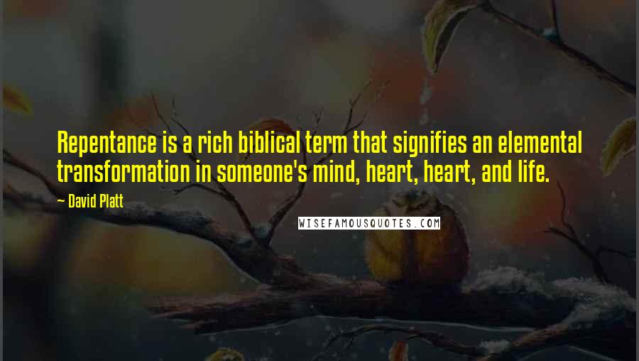 David Platt Quotes: Repentance is a rich biblical term that signifies an elemental transformation in someone's mind, heart, heart, and life.