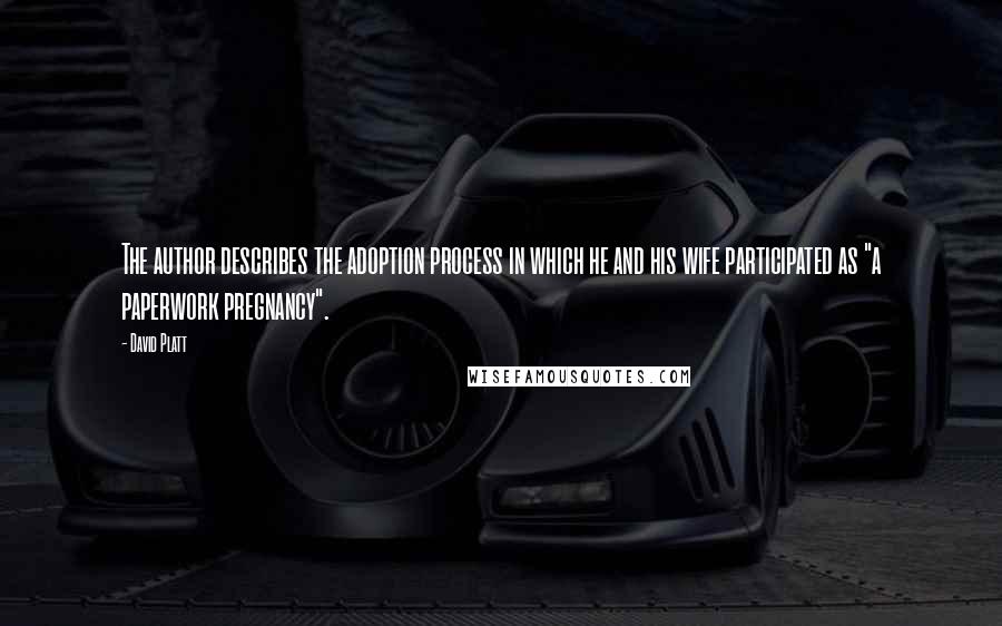 David Platt Quotes: The author describes the adoption process in which he and his wife participated as "a paperwork pregnancy".