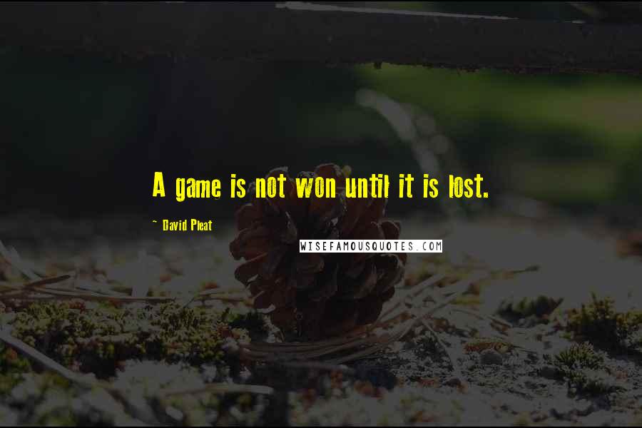 David Pleat Quotes: A game is not won until it is lost.