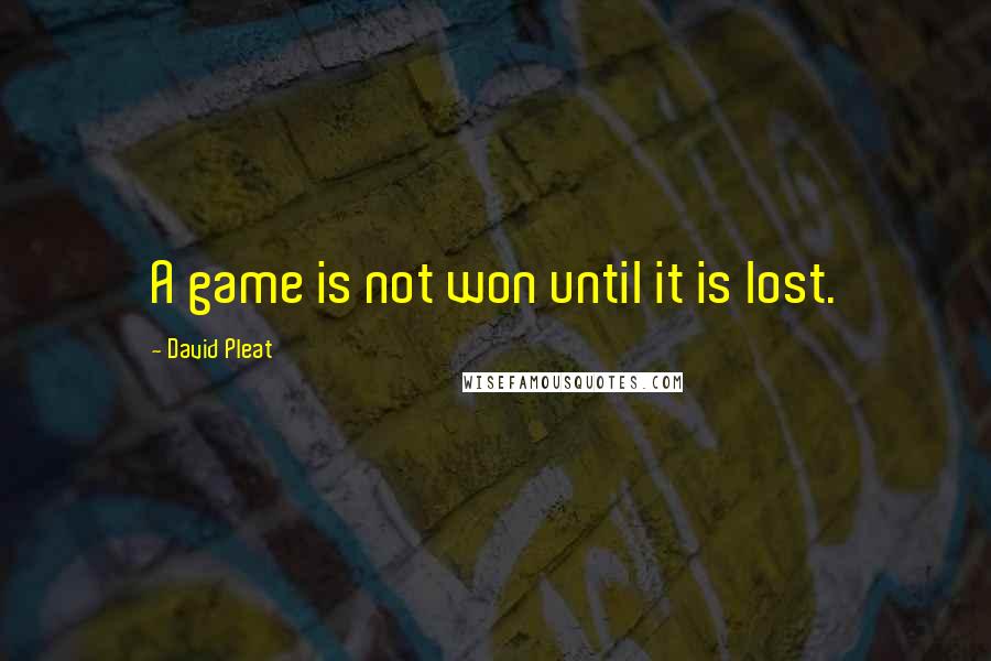 David Pleat Quotes: A game is not won until it is lost.