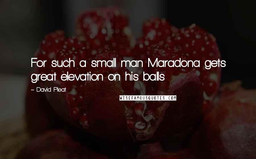 David Pleat Quotes: For such a small man Maradona gets great elevation on his balls