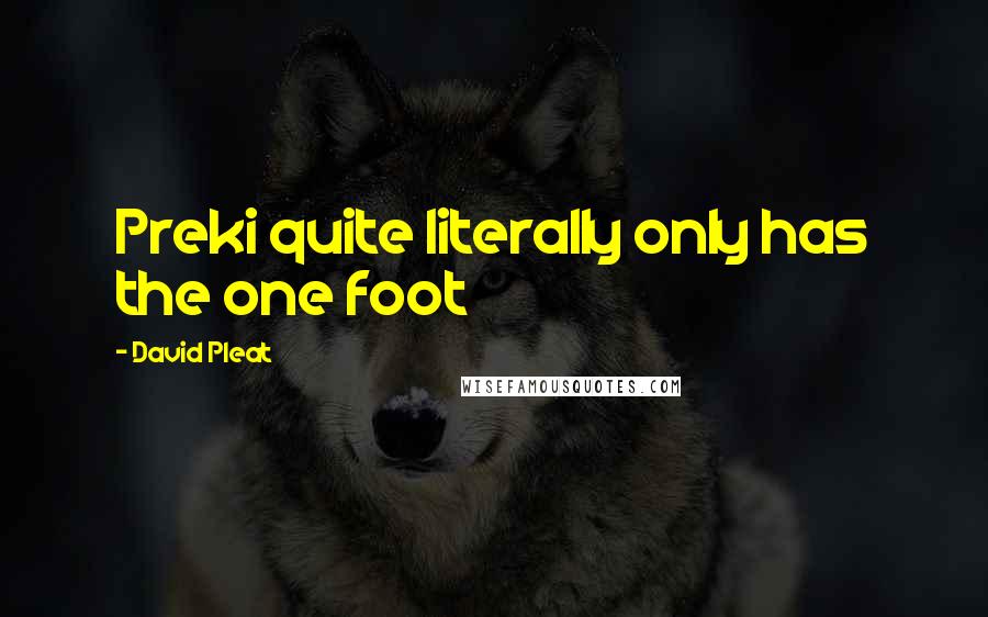 David Pleat Quotes: Preki quite literally only has the one foot