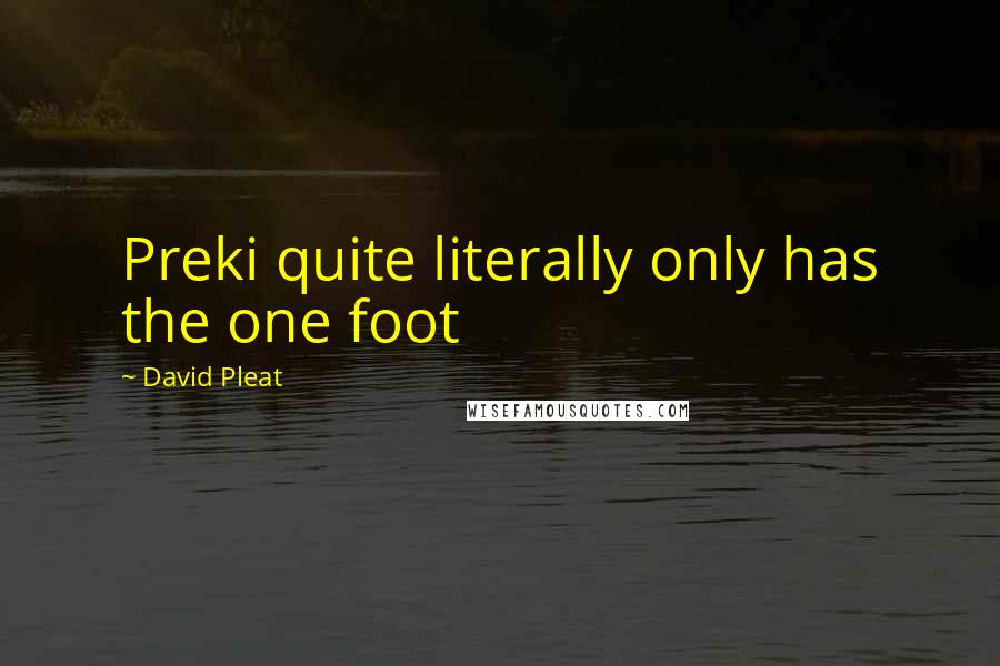 David Pleat Quotes: Preki quite literally only has the one foot