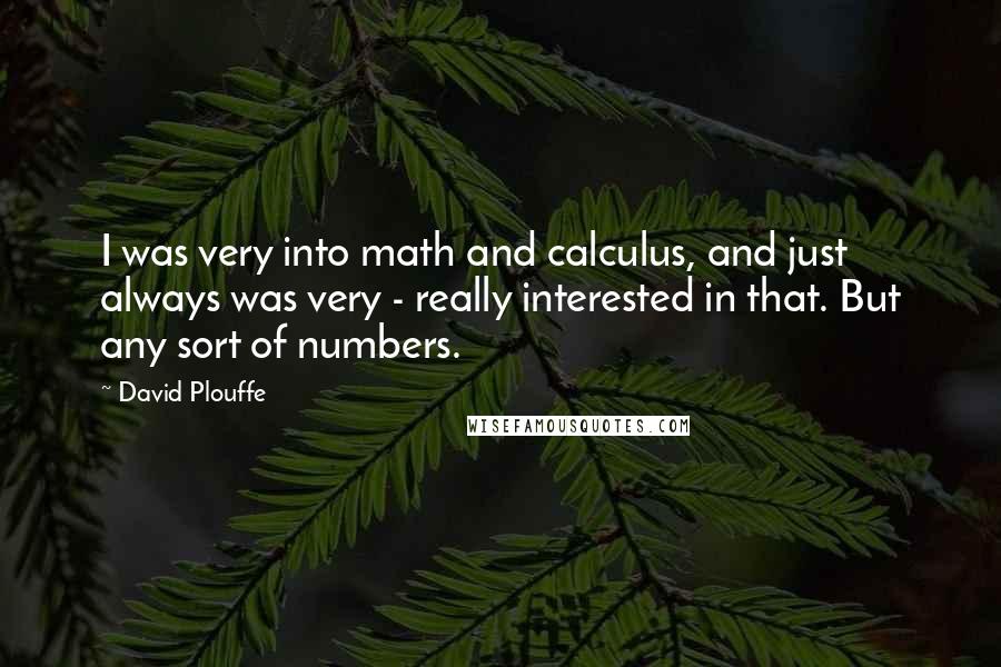 David Plouffe Quotes: I was very into math and calculus, and just always was very - really interested in that. But any sort of numbers.