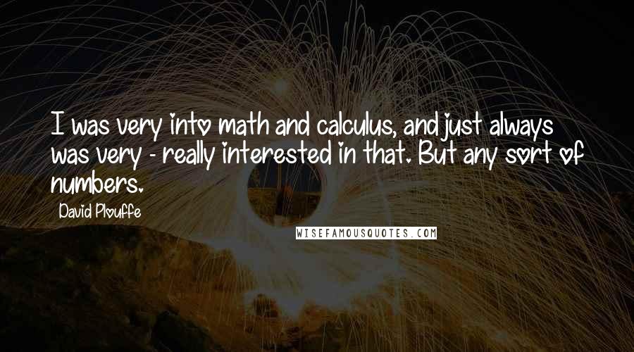 David Plouffe Quotes: I was very into math and calculus, and just always was very - really interested in that. But any sort of numbers.