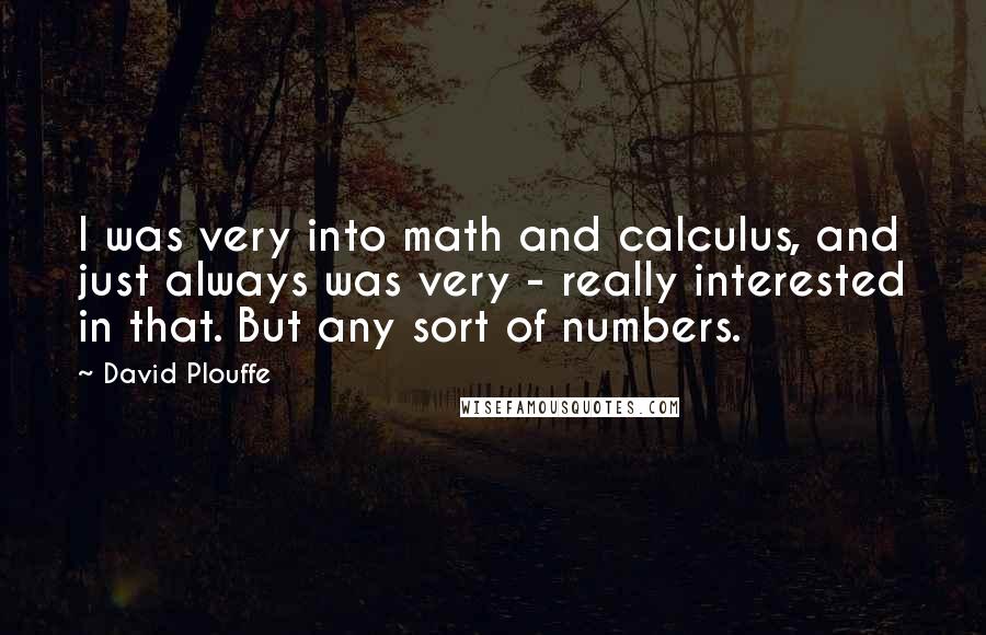 David Plouffe Quotes: I was very into math and calculus, and just always was very - really interested in that. But any sort of numbers.