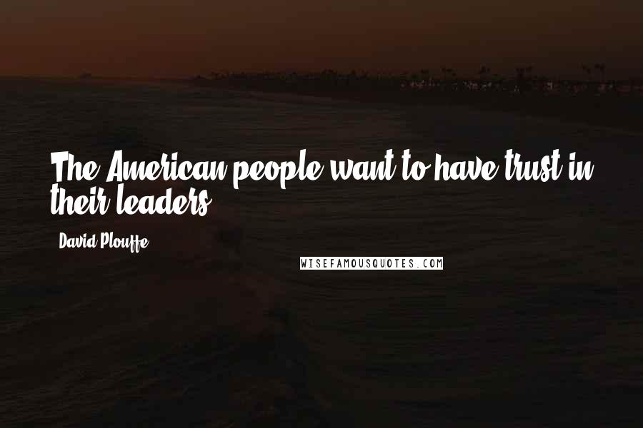 David Plouffe Quotes: The American people want to have trust in their leaders.
