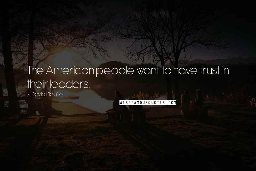 David Plouffe Quotes: The American people want to have trust in their leaders.