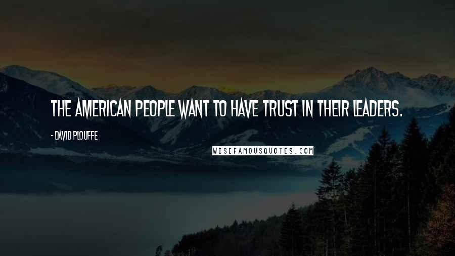 David Plouffe Quotes: The American people want to have trust in their leaders.