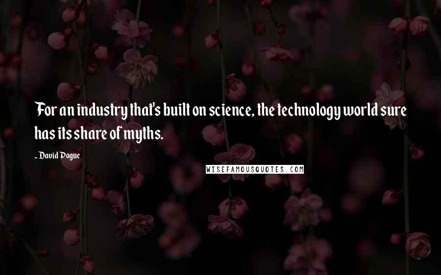 David Pogue Quotes: For an industry that's built on science, the technology world sure has its share of myths.