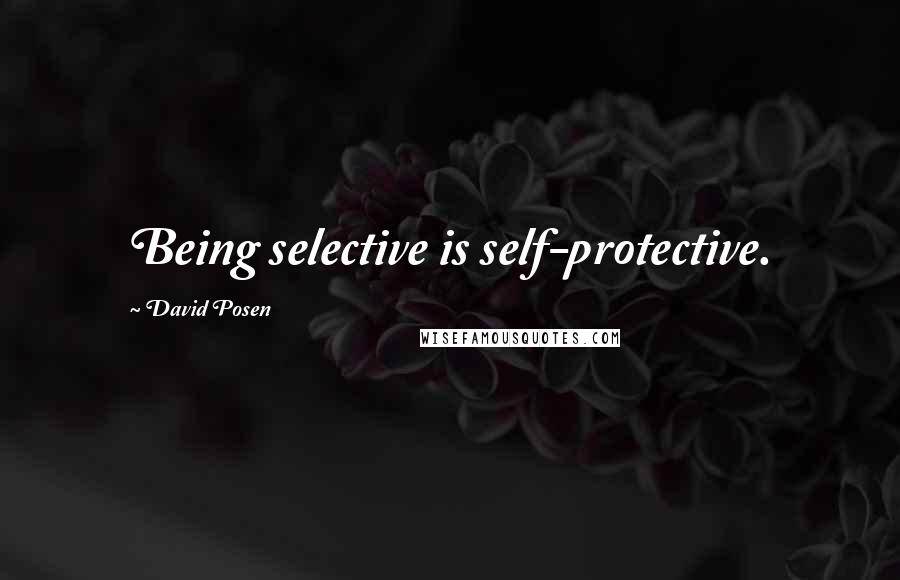 David Posen Quotes: Being selective is self-protective.