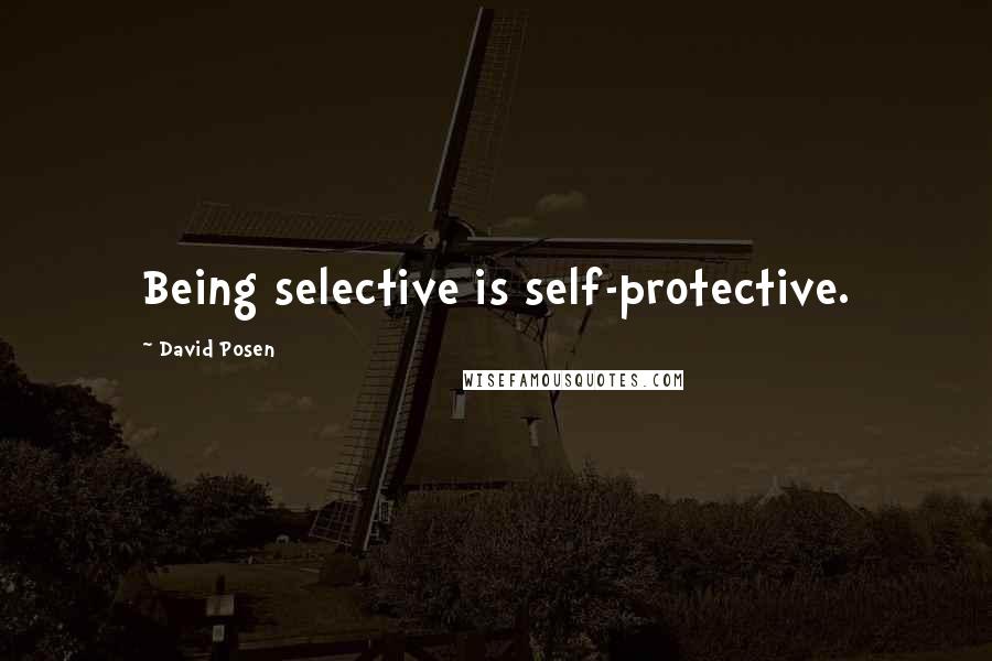 David Posen Quotes: Being selective is self-protective.