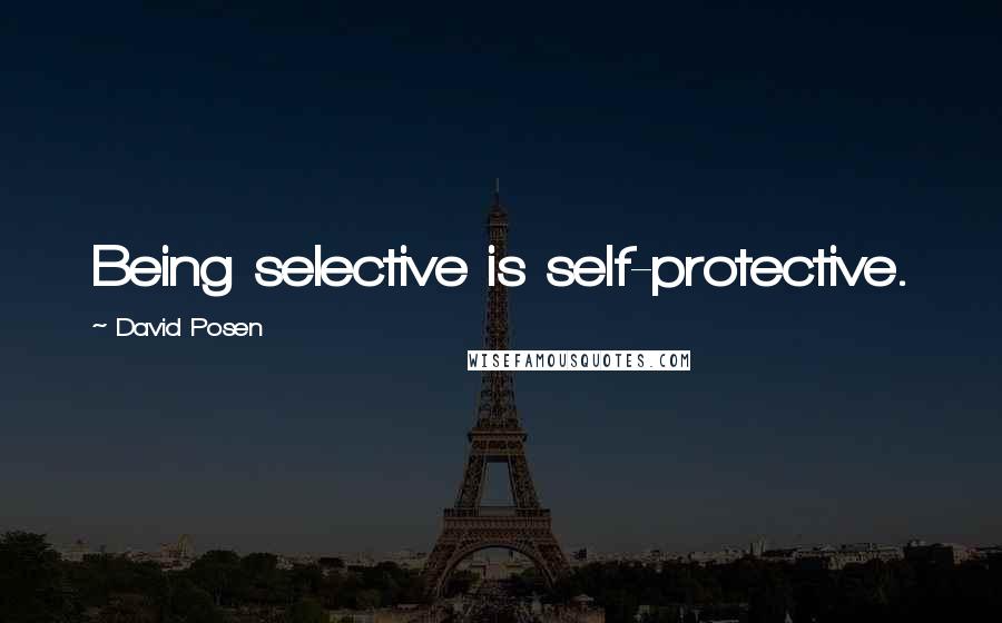 David Posen Quotes: Being selective is self-protective.