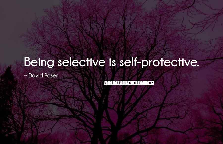 David Posen Quotes: Being selective is self-protective.